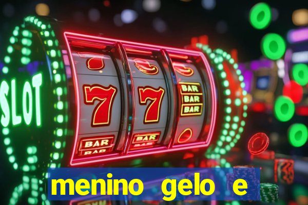 menino gelo e menina lava 360